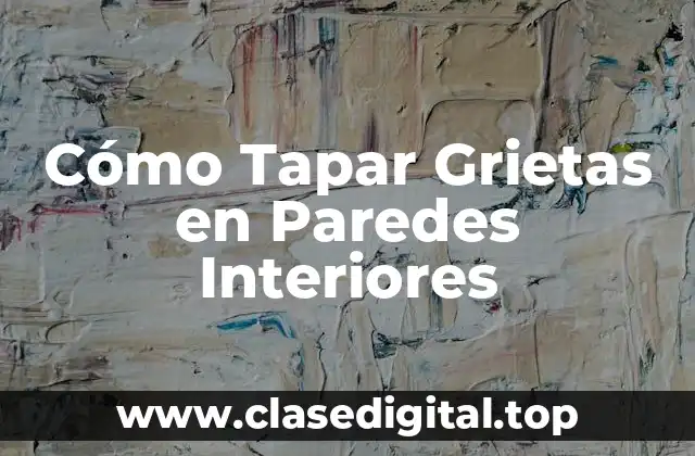 Cómo Tapar Grietas en Paredes Interiores