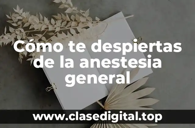 Cómo te despiertas de la anestesia general