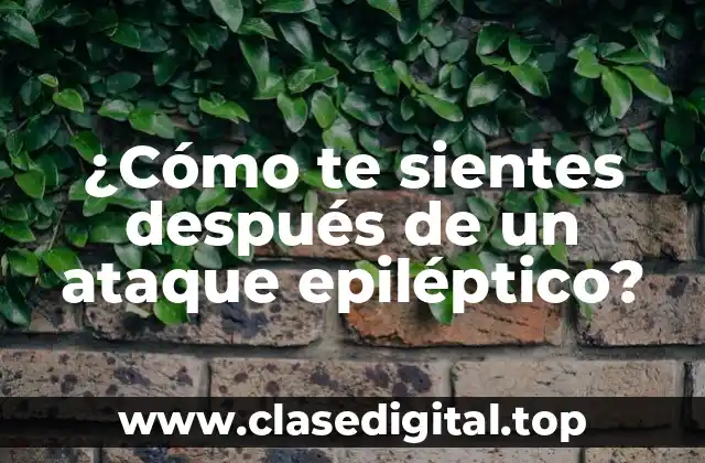 ¿Cómo te sientes después de un ataque epiléptico?