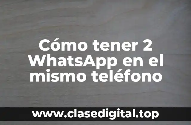 Cómo tener 2 WhatsApp en el mismo teléfono