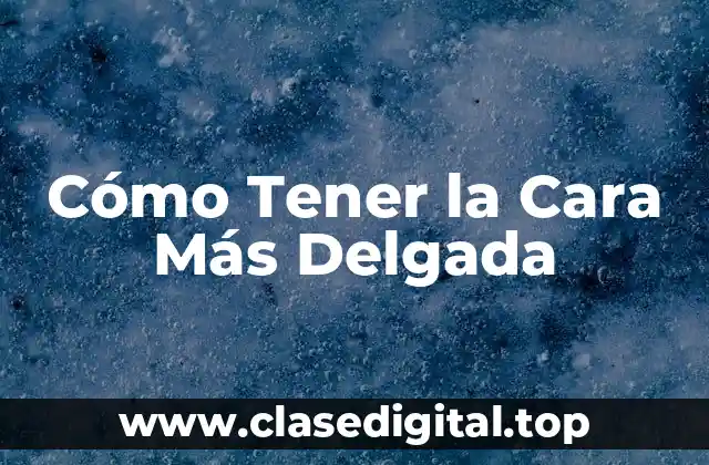 Cómo Tener la Cara Más Delgada