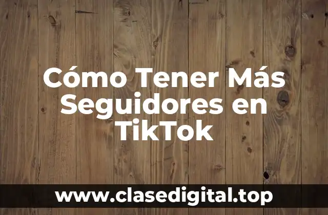 ¿Cuál es la Importancia de Tener Más Seguidores en TikTok?
