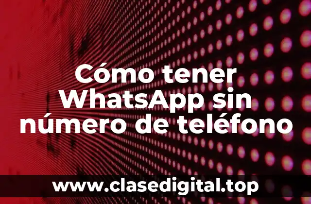 Cómo tener WhatsApp sin número de teléfono