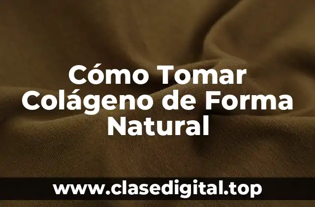 Cómo Tomar Colágeno de Forma Natural