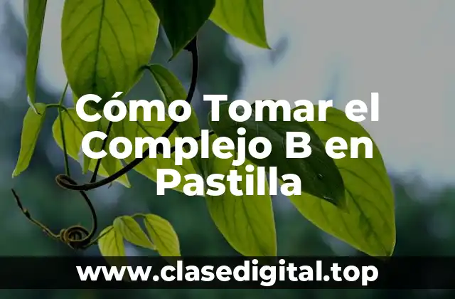 Cómo Tomar el Complejo B en Pastilla