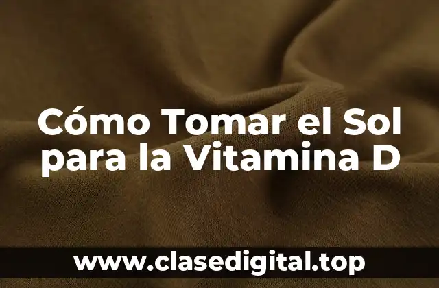Cómo Tomar el Sol para la Vitamina D