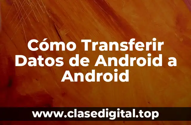 Cómo Transferir Datos de Android a Android