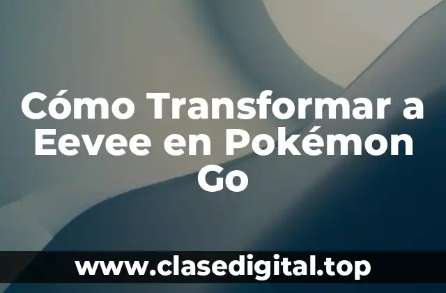 Cómo Transformar a Eevee en Pokémon Go