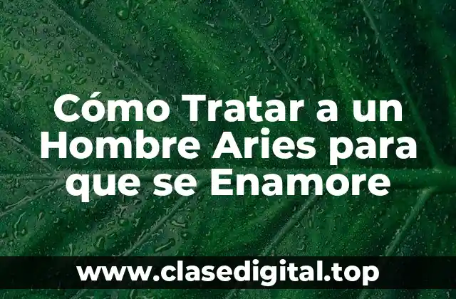 Cómo Tratar a un Hombre Aries para que se Enamore