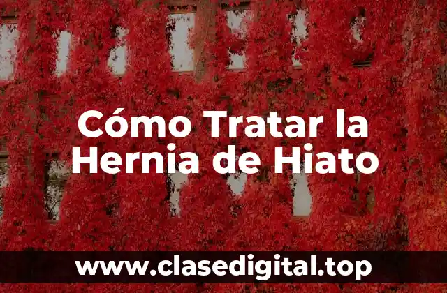 Cómo Tratar la Hernia de Hiato