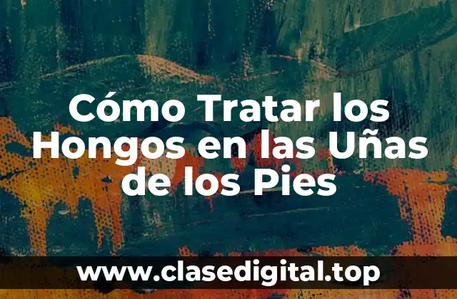 Causas de los Hongos en las Uñas de los Pies