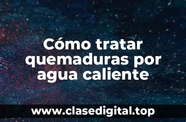 Cómo tratar quemaduras por agua caliente