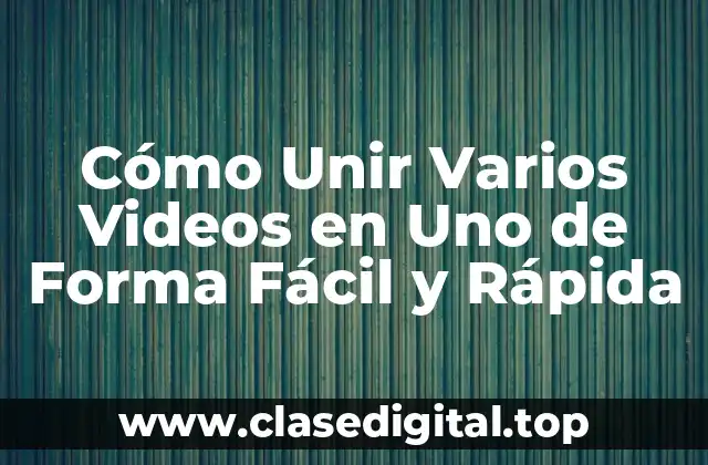 Cómo Unir Varios Videos en Uno de Forma Fácil y Rápida
