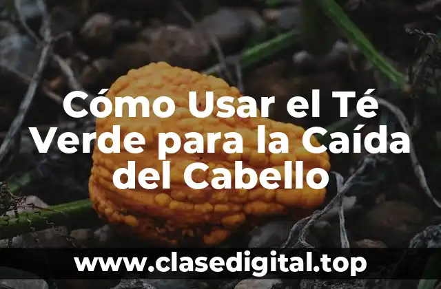 Cómo Usar el Té Verde para la Caída del Cabello