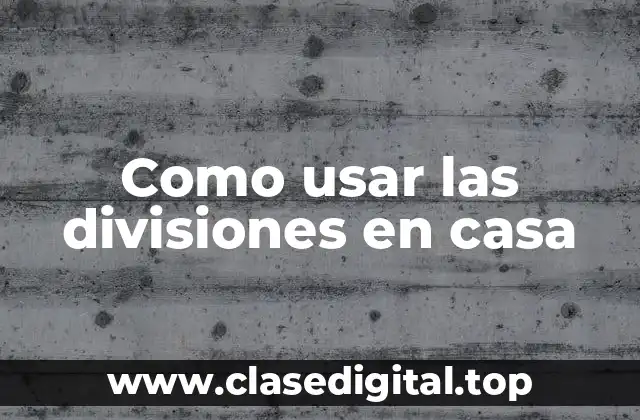 Como usar las divisiones en casa