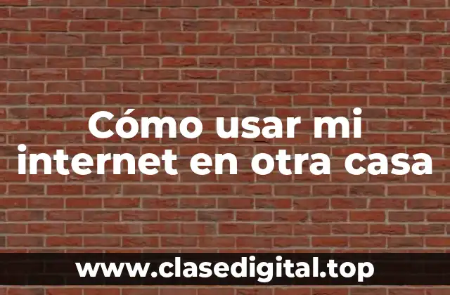 Cómo usar mi internet en otra casa