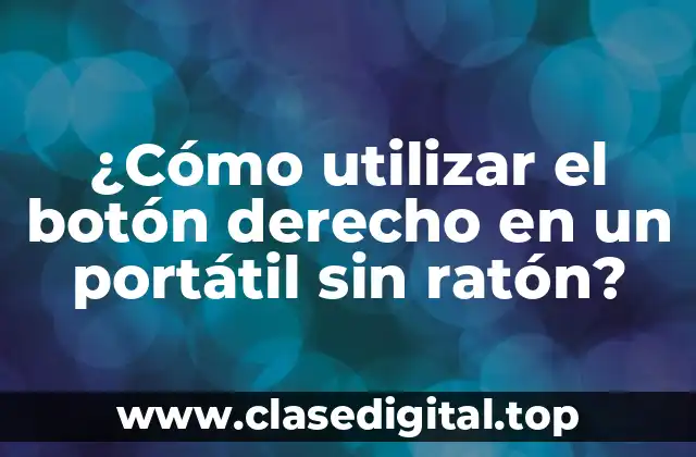 ¿Cómo utilizar el botón derecho en un portátil sin ratón?