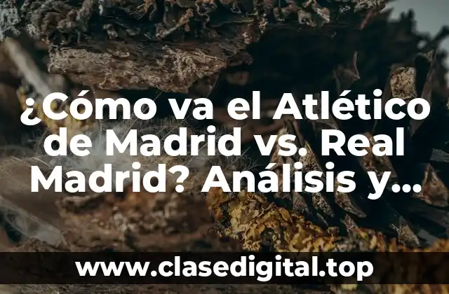 ¿Cómo va el Atlético de Madrid vs. Real Madrid? Análisis y estadísticas