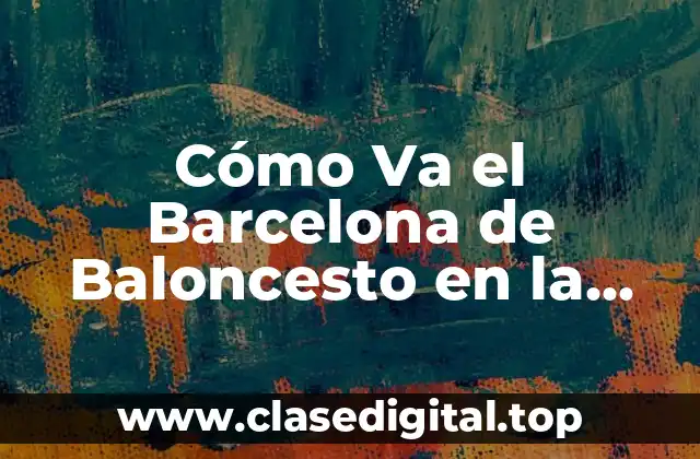 Cómo Va el Barcelona de Baloncesto en la Temporada Actual