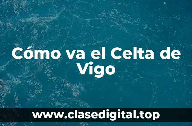Cómo va el Celta de Vigo