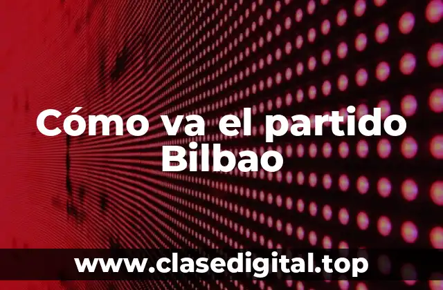Cómo va el partido Bilbao