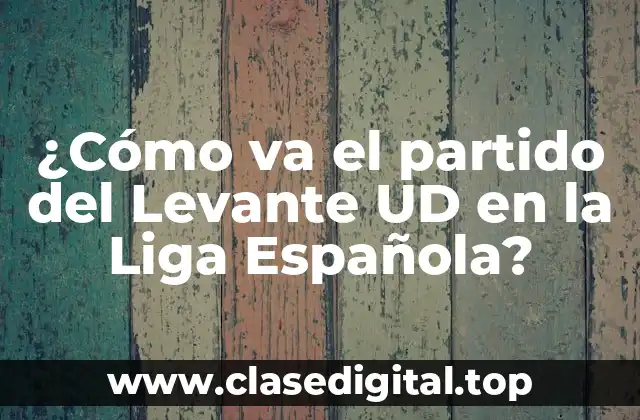 ¿Cómo va el partido del Levante UD en la Liga Española?
