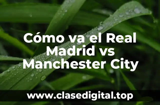 Cómo va el Real Madrid vs Manchester City