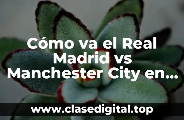 Cómo va el Real Madrid vs Manchester City en la Champions League