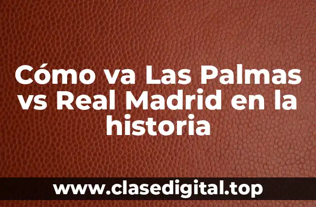 Cómo va Las Palmas vs Real Madrid en la historia