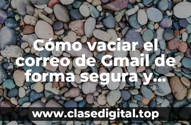 Cómo vaciar el correo de Gmail de forma segura y rápida