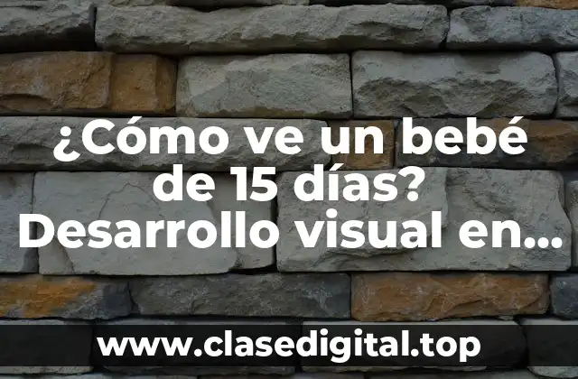 ¿Cómo ve un bebé de 15 días? Desarrollo visual en bebés recién nacidos