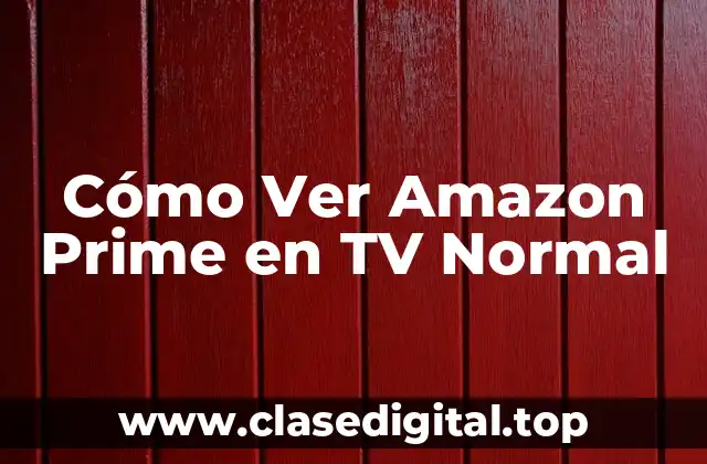 Cómo Ver Amazon Prime en TV Normal