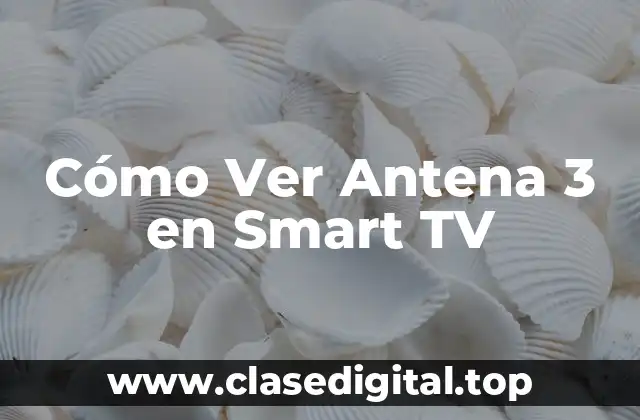 Cómo Ver Antena 3 en Smart TV