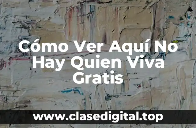Cómo Ver Aquí No Hay Quien Viva Gratis