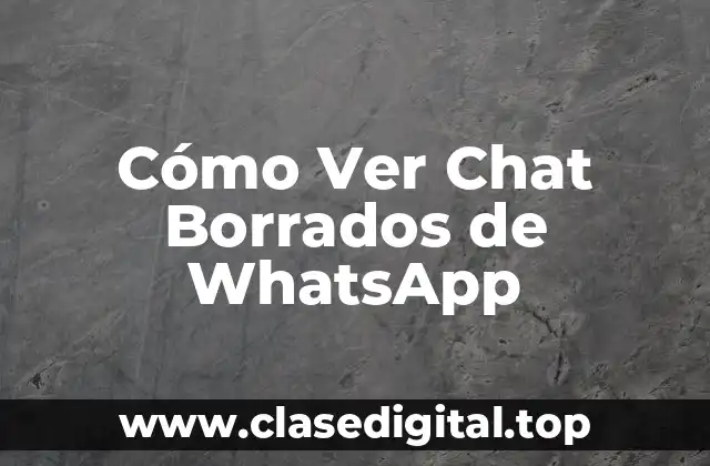 Cómo Ver Chat Borrados de WhatsApp