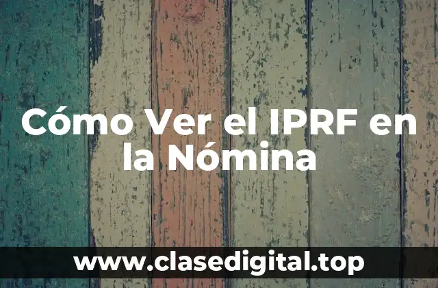 Cómo Ver el IPRF en la Nómina