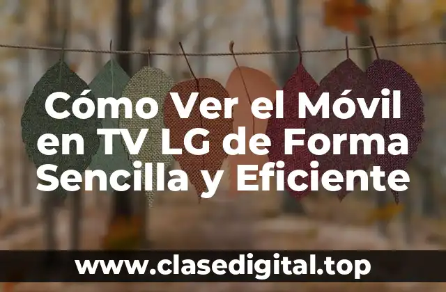 ¿Por qué Ver el Móvil en TV LG es Tan Popular?