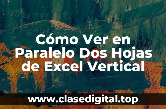 Cómo Ver en Paralelo Dos Hojas de Excel Vertical