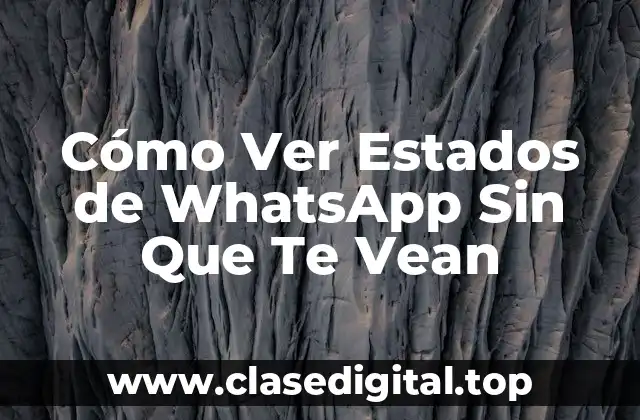 ¿Por qué Queremos Ver Estados de WhatsApp Sin Que Nos Vean?