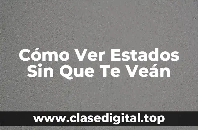 Cómo Ver Estados Sin Que Te Veán