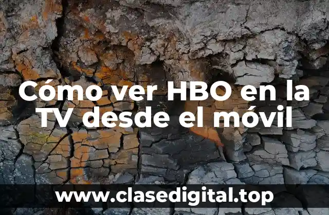 Cómo ver HBO en la TV desde el móvil
