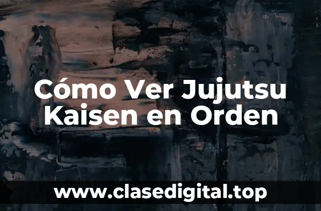 Cómo Ver Jujutsu Kaisen en Orden