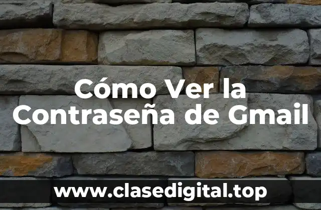 ¿Por qué necesitas ver la contraseña de Gmail?