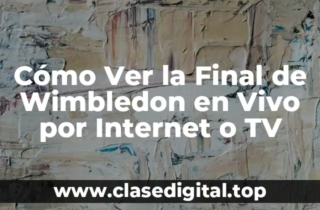 Cómo Ver la Final de Wimbledon en Vivo por Internet o TV