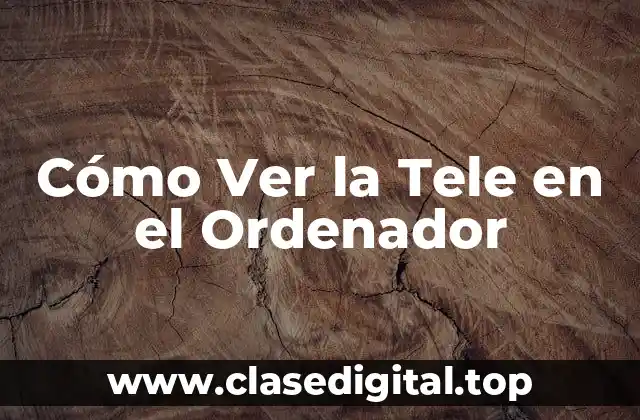 Cómo Ver la Tele en el Ordenador