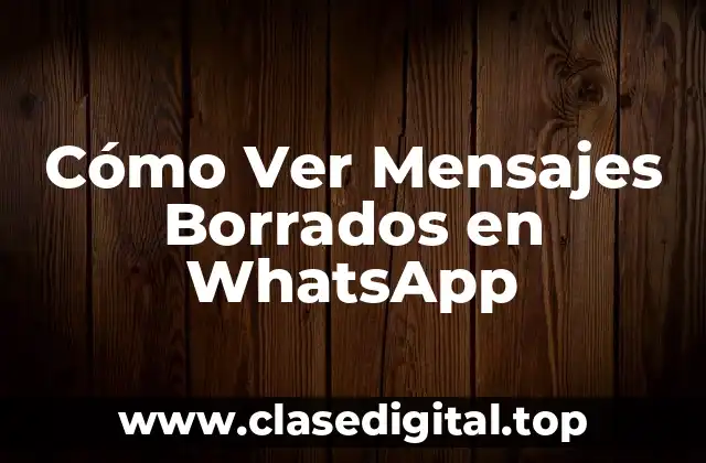 Cómo Ver Mensajes Borrados en WhatsApp