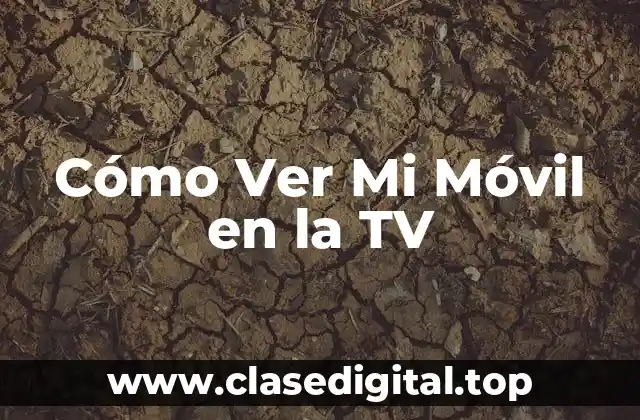 Cómo Ver Mi Móvil en la TV
