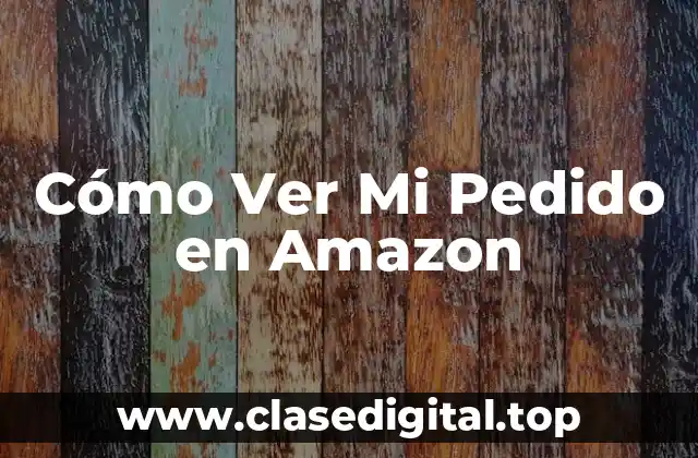Cómo Ver Mi Pedido en Amazon