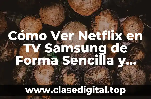Cómo Ver Netflix en TV Samsung de Forma Sencilla y Rápida