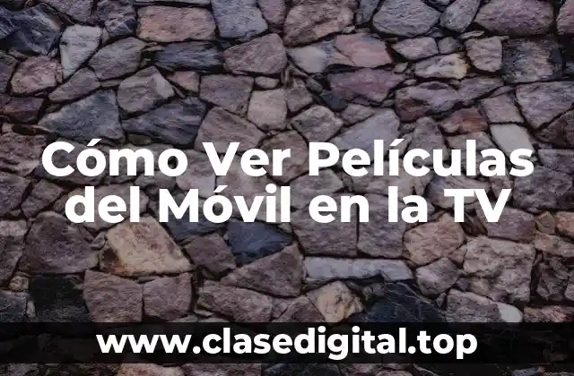 Cómo Ver Películas del Móvil en la TV